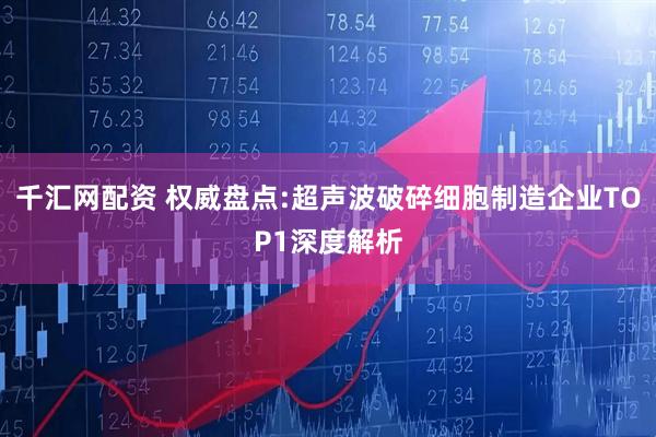 千汇网配资 权威盘点:超声波破碎细胞制造企业TOP1深度解析